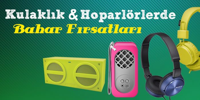 Kulaklık ve Hoparlörlerde Bahar Fırsatları